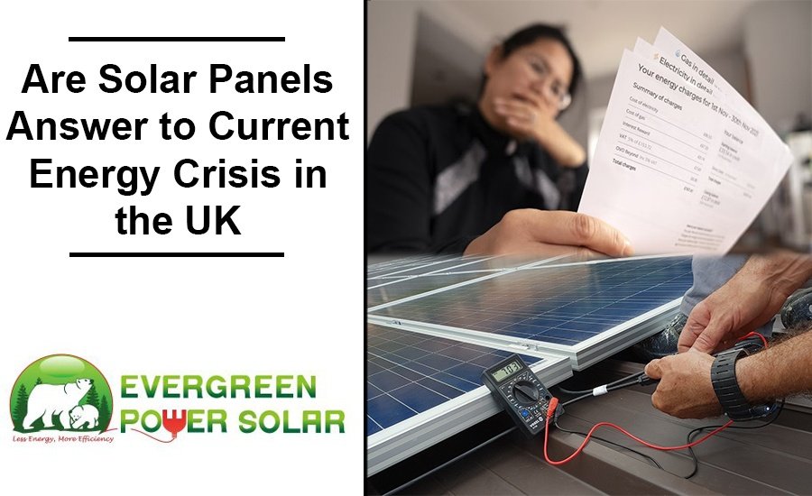 Are Solar Panels Answer to Current Energy Crisis in the UK Are Solar Panels Answer to Current Energy Crisis in the UK