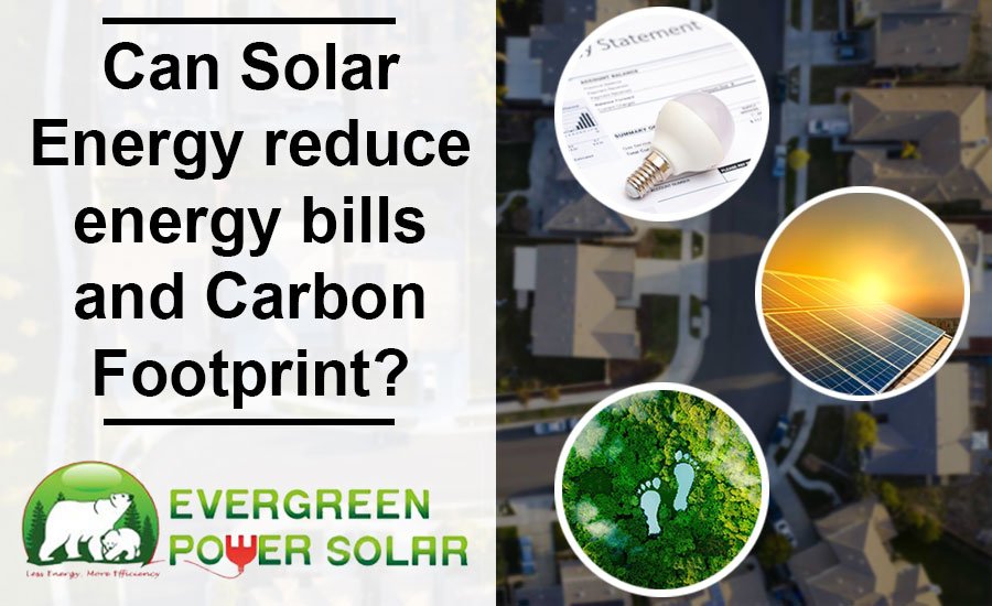 Can Solar Energy reduce energy bills and Carbon Footprint Can Solar Energy reduce energy bills and Carbon Footprint