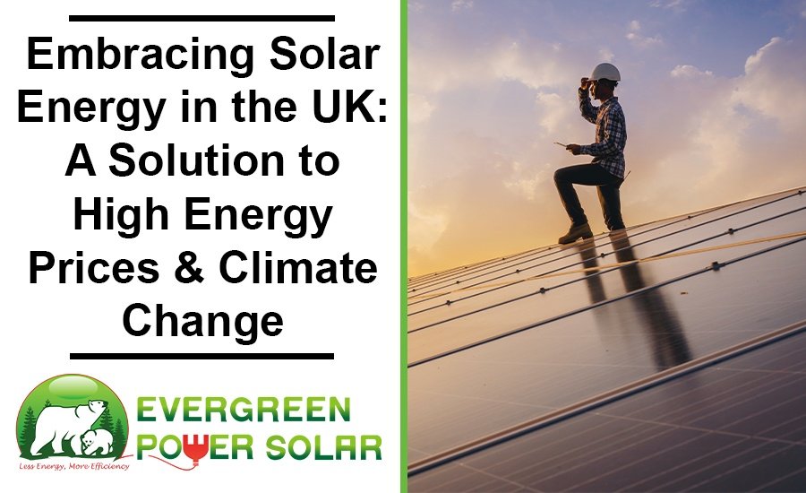 Embracing Solar Energy in the UK: A Solution to High Energy Prices and Climate Change Embracing Solar Energy in the UK: A Solution to High Energy Prices and Climate Change